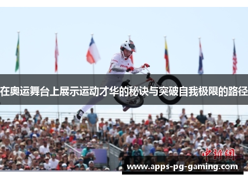 在奥运舞台上展示运动才华的秘诀与突破自我极限的路径