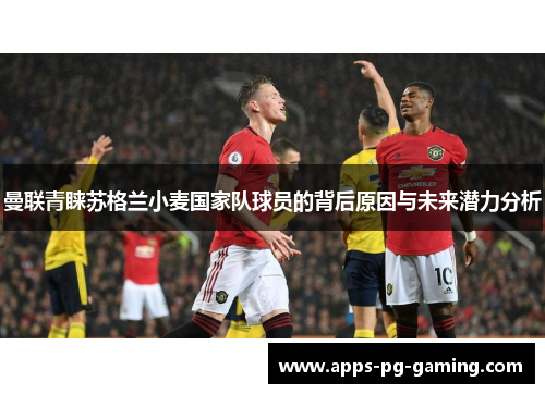 曼联青睐苏格兰小麦国家队球员的背后原因与未来潜力分析