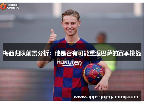 梅西归队前景分析：他是否有可能重返巴萨的赛季挑战