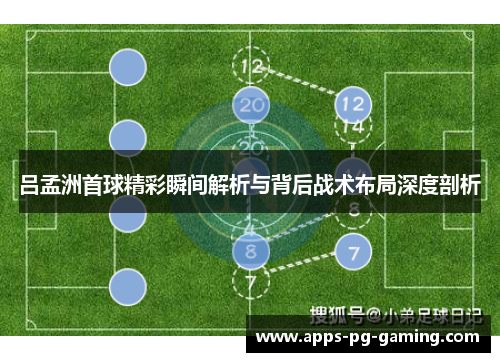 吕孟洲首球精彩瞬间解析与背后战术布局深度剖析