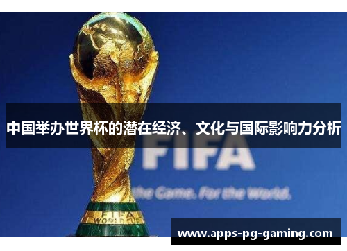 中国举办世界杯的潜在经济、文化与国际影响力分析