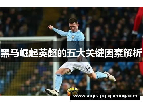 黑马崛起英超的五大关键因素解析