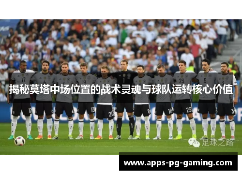 揭秘莫塔中场位置的战术灵魂与球队运转核心价值 揭秘莫塔中场位置的战术灵魂与球队运转核心价值