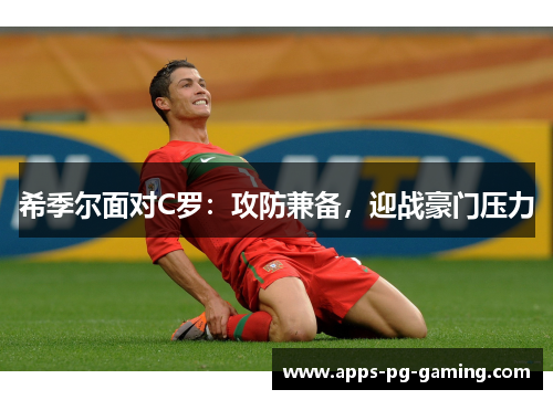 希季尔面对C罗：攻防兼备，迎战豪门压力