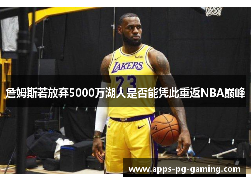 詹姆斯若放弃5000万湖人是否能凭此重返NBA巅峰 詹姆斯若放弃5000万湖人是否能凭此重返NBA巅峰