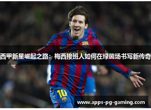 西甲新星崛起之路：梅西接班人如何在绿茵场书写新传奇