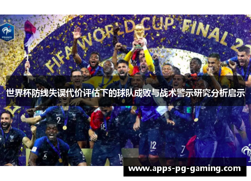 世界杯防线失误代价评估下的球队成败与战术警示研究分析启示